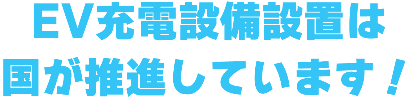 EV充電設備設置は国が推進しています！